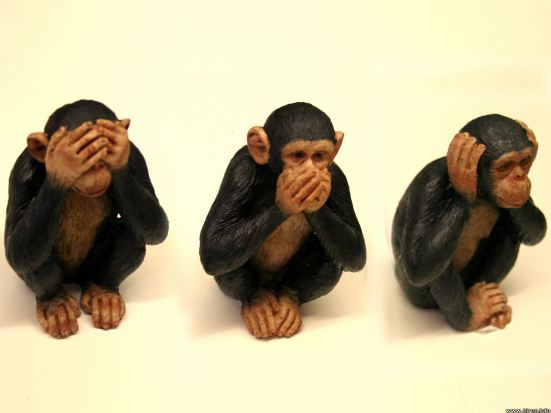 See no evil, speak no evil, hear no evil.